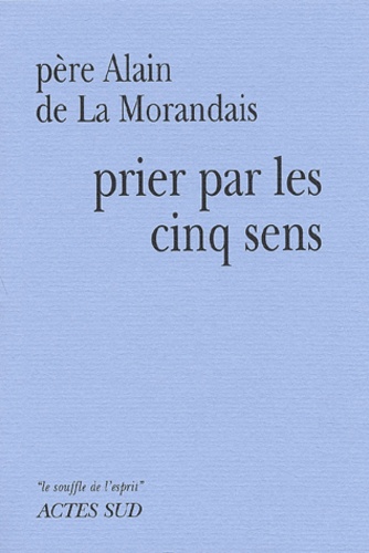 Alain de La Morandais - Prier par les cinq sens.