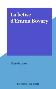 Alain de Lattre - La bêtise d'Emma Bovary.