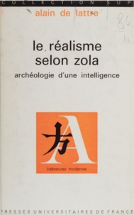 Alain de Lattre et Jean Fabre - Le réalisme selon Zola - Archéologie d'une intelligence.