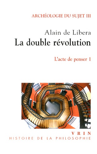 Alain de Libera - Archéologie du sujet - Volume 3, L'acte de penser Tome 1, La double révolution.