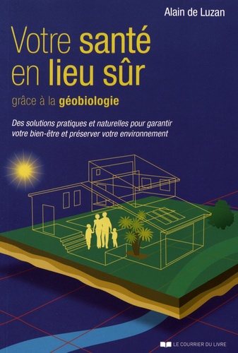 Alain de Luzan - Votre santé en lieu sûr grâce à la géobiologie - Des solutions pratiques et naturelles pour garantir votre bien-être et préserver votre environnement.