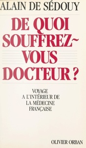 Alain de Sédouy et Gilles Hertzog - De quoi souffrez-vous docteur ? - Voyage à l'intérieur de la médecine française.