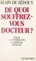 De quoi souffrez-vous docteur ?. Voyage à l'intérieur de la médecine française