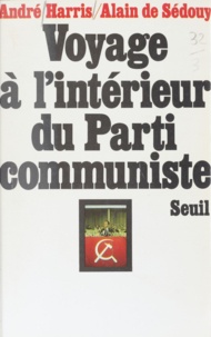 Alain de Sédouy et André Harris - Voyage à l'intérieur du Parti communiste.