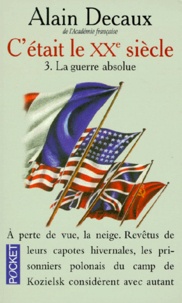 Alain Decaux - C'Etait Le Xxeme Siecle. Tome 3, La Guerre Absolue 1940-1945.