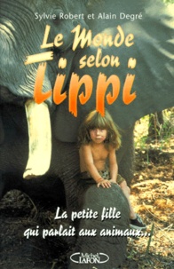 Alain Degre et Sylvie Robert - Le Monde Selon Tippi. La Petite Fille Qui Parlait Aux Animaux.