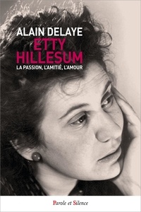 Alain Delaye - Etty Hillesum, la passion, l'amitié, l'amour.