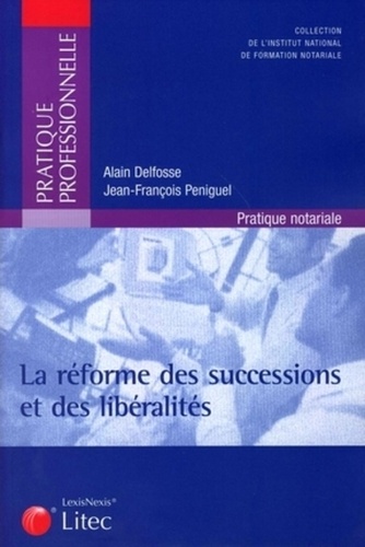Alain Delfosse et Jean-François Peniguel - La réforme des successions et des libéralités.