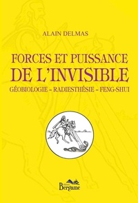 Alain Delmas - Forces et puissance de l’invisible Géobiologie – Radiesthésie – Feng-shui.