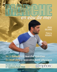 Alain Delmas et Thierry Roudil - Marche en eau de mer - De la balade à la marche sportive, du bien-être à l'entraînement physique.