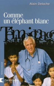 Alain Deloche - Comme un éléphant blanc - Agir à coeur ouvert....