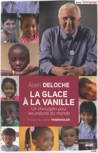 Alain Deloche - La glace à la vanille - Un chirurgien pour les enfants du monde.