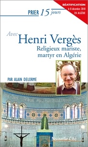 Alain Delorme - Prier 15 jours avec Henri Vergès - Religieux mariste, martyr en Algérie.