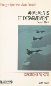 Alain Demant et Georges Ayache - Armements et désarmement depuis 1945.