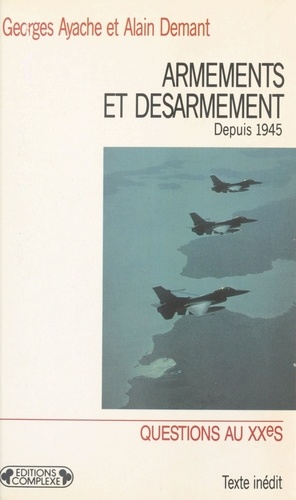 Alain Demant et Georges Ayache - Armements et désarmement depuis 1945.