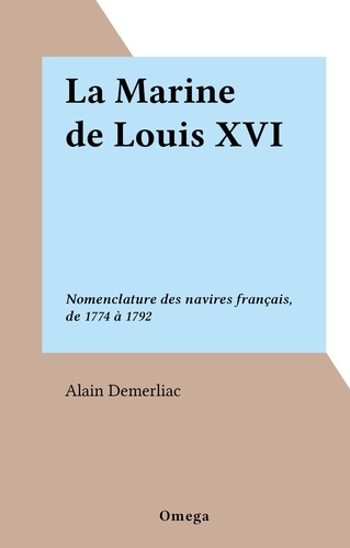 La Marine de Louis XVI. Nomenclature des navires français, de 1774 à 1792