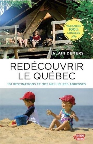 Alain Demers - Redécouvrir le Québec - 101 destinations et nos meilleures adresses.