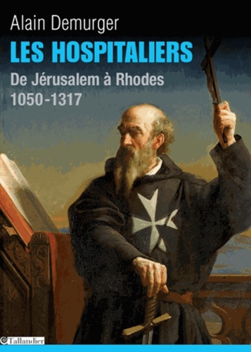Les Hospitaliers. De Jérusalem à Rhodes, 1050-1317