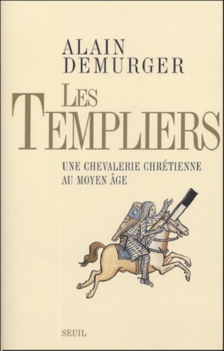 Les Templiers. Une chevalerie chrétienne au Moyen Age