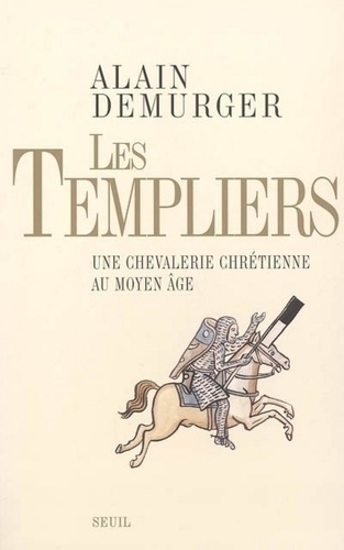 Les templiers. Une chevalerie chrétienne au Moyen Age