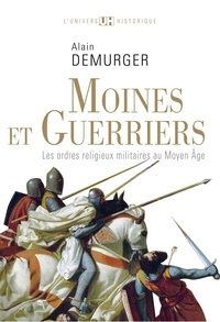 Alain Demurger - Moines et guerriers - Les ordres religieux-militaires au Moyen Age.
