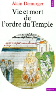 Alain Demurger - Vie et mort de l'Ordre du Temple - 1118-1314.
