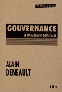 Alain Deneault - Gouvernance - Le management totalitaire.
