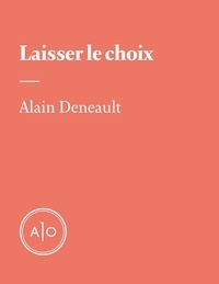 Alain Deneault - Laisser le choix.
