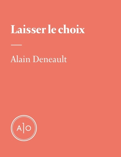 Alain Deneault - Laisser le choix.