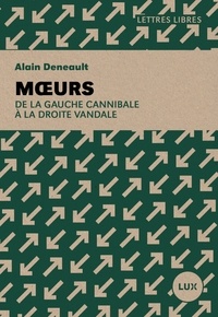 Alain Deneault - Moeurs - De la gauche cannibale à la droite vandale.