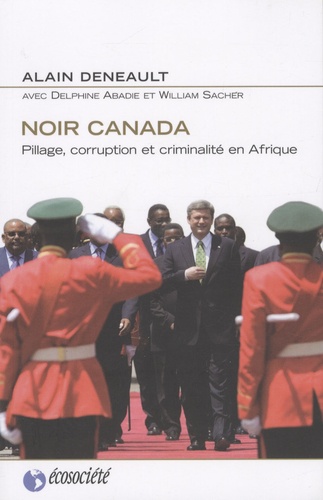 Alain Deneault - Noir Canada - Pillage, corruption et criminalité en Afrique.