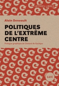 Alain Deneault - Politiques de l'extrême centre.