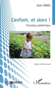 Alain Denis - L'enfant, et alors ! - Chronique pédiatrique.
