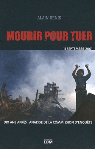 Alain Denis - Mourir pour tuer - Le drame du 11 septembre, analyse de la commission d'enquête.