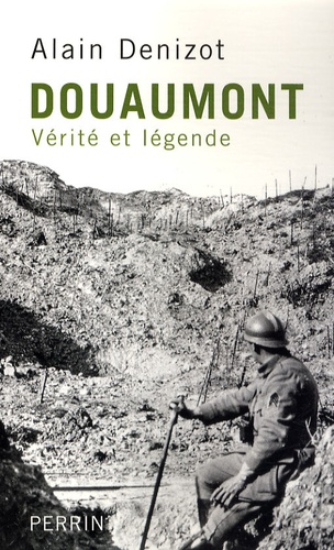 Alain Denizot - Douaumont 1914-1918 - Vérité et légende.