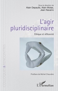 Alain Depaulis et Alain Molas - L'agir pluridisciplinaire - Ethique et réflexivité.