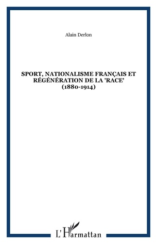Alain Derlon - Sport, nationalisme français et régénération de la "race" - 1880-1914.