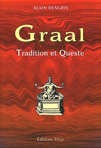 Alain Desgris - Graal. Tradition Et Queste, Analyse Des Textes "Primitifs" Par Leurs Symboles.