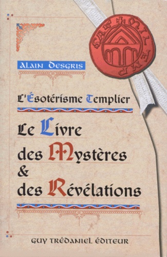 Alain Desgris - L'Esoterisme Templier. Le Livre Des Mysteres Et Des Revelations.