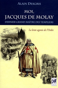 Alain Desgris - Moi, Jacques de Molay - Dernier grand maître des templiers, La lente agonie de l'ordre.