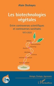 Alain Deshayes - Les biotechnologies végétales - Entre controverses scientifiques et controverses sociétales 1973-2023.