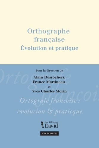 Alain Desrochers et France Martineau - Orthographe française - Evolution et pratique.