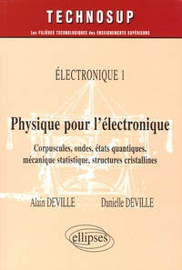 Alain Deville et Danielle Deville - Physique pour l'électronique - Tome 1, Electroniques : corpuscules, ondes, états quantiques, mécanique statistique, structures cristallines.