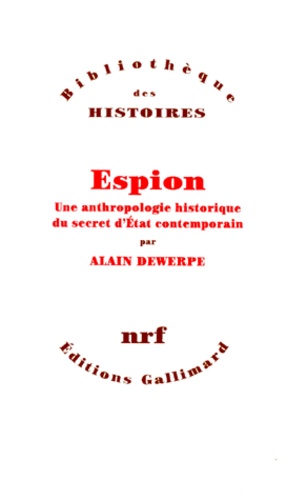 Alain Dewerpe - Espion. Une Anthropologie Historique Du Secret D'Etat Contemporain.