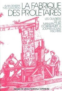 Alain Dewerpe et Yves Gaulupeau - LA FABRIQUE DE SPROLETAIRES. - Les ouvriers de la manufacture d'Oberkampf à Jouy-en-Josas (1760-1815).