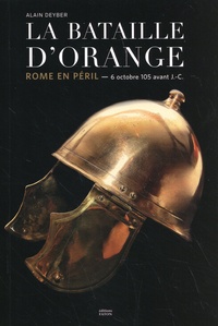 Alain Deyber - La bataille d'Orange - Rome en péril  (6 octobre 105 avant J.-C.).