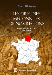 Alain Di Rocco - Les origines méconnues de nos régions - Tome 2, Nord-Pas-de-Calais Picardie.