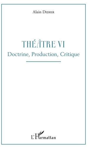 Alain Didier - Théâtre - Tome 6, Doctrine, production, critique.
