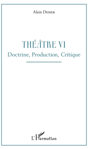 Théâtre. Tome 6, Doctrine, production, critique