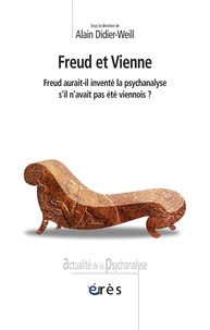 Alain Didier-Weill et  Collectif - Freud et Vienne - Freud aurait-il inventé la psychanalyse s'il n'avait pas été viennois ?.